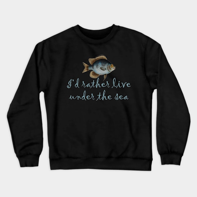 I'd rather live under the sea Crewneck Sweatshirt by MadebyTigger